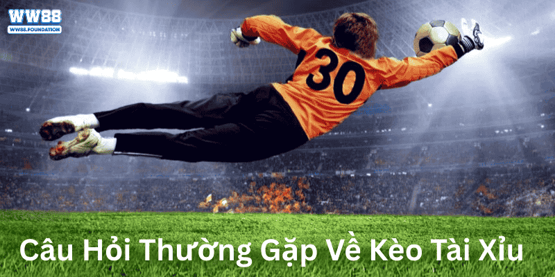 Câu Hỏi Thường Gặp Về Kèo Tài Xỉu