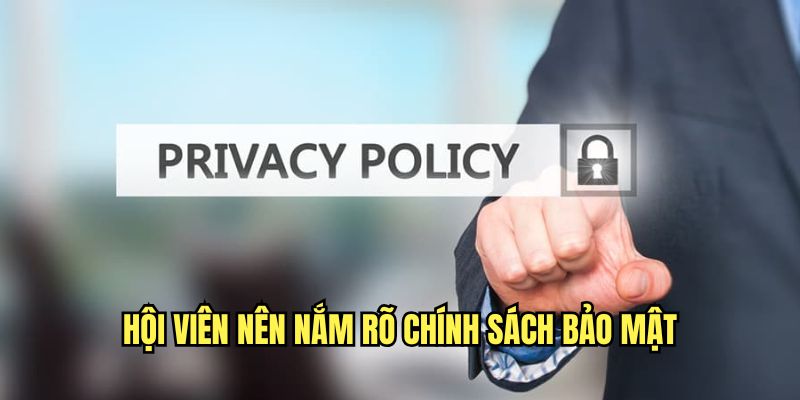 Chính sách bảo mật giúp bảo vệ quyền lợi hội viên