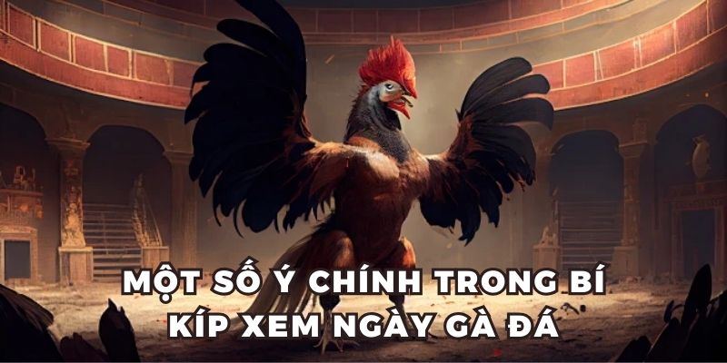 Một số ý chính trong bí kíp xem ngày gà đá